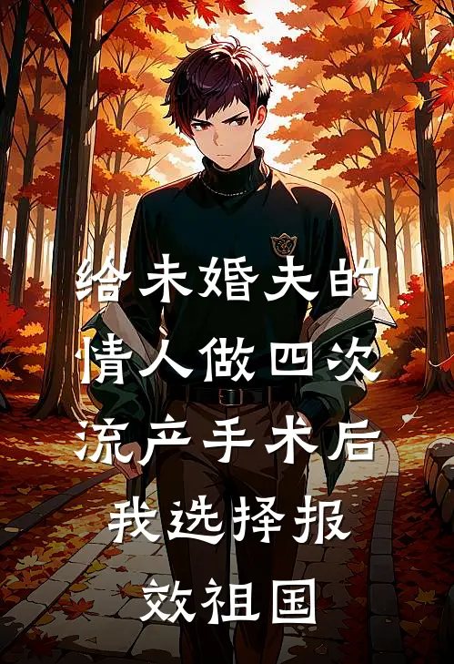 给未婚夫的情人做四次流产手术后，我选择报效祖国