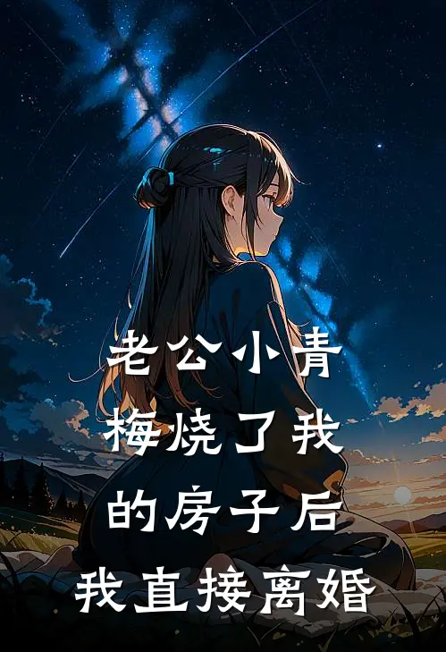 老公小青梅烧了我的房子后，我直接离婚