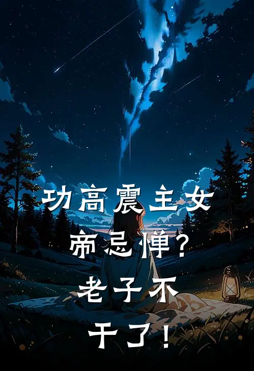 功高震主女帝忌惮？老子不干了！