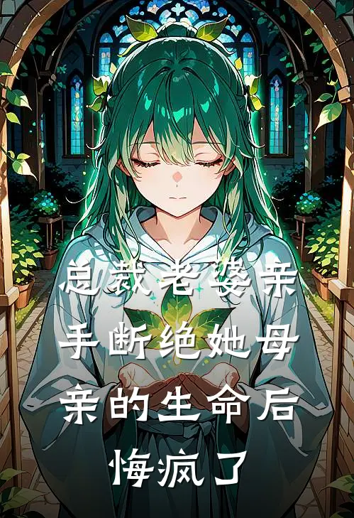 总裁老婆亲手断绝她母亲的生命后，悔疯了