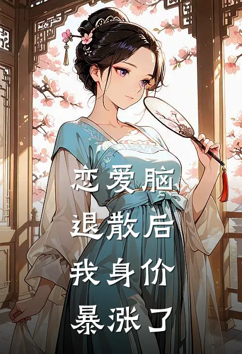 恋爱脑退散后，我身价暴涨了