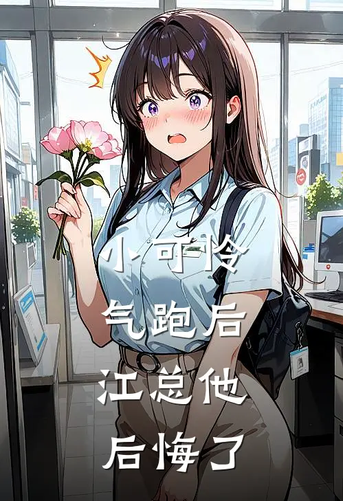 小可怜气跑后，江总他后悔了