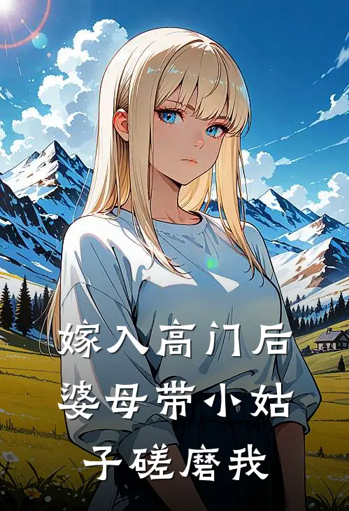 嫁入高门后，婆母带小姑子磋磨我