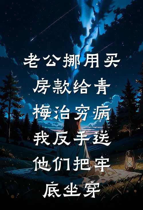 老公挪用买房款给青梅治穷病，我反手送他们把牢底坐穿