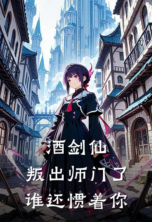 酒剑仙：叛出师门了，谁还惯着你