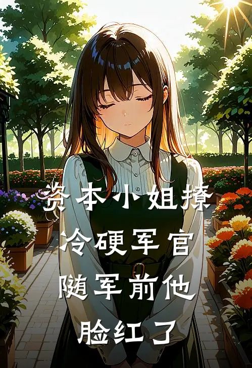 资本小姐撩冷硬军官，随军前他脸红了