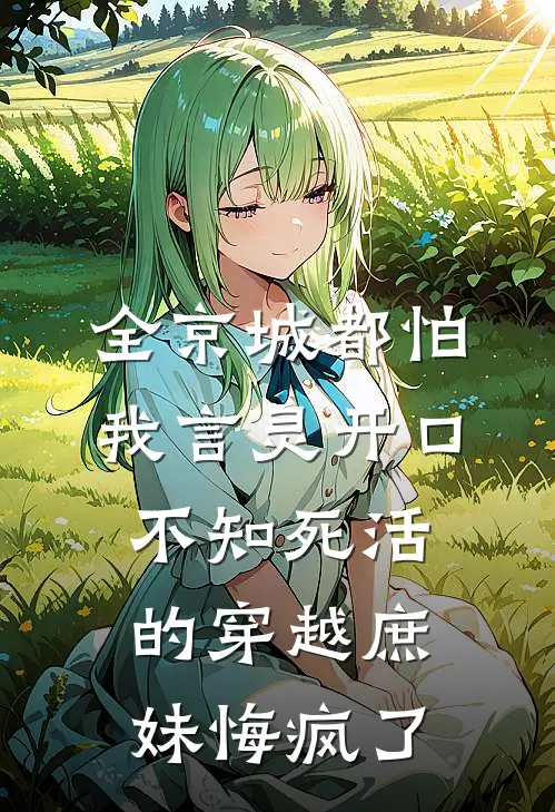 全京城都怕我言灵开口，不知死活的穿越庶妹悔疯了
