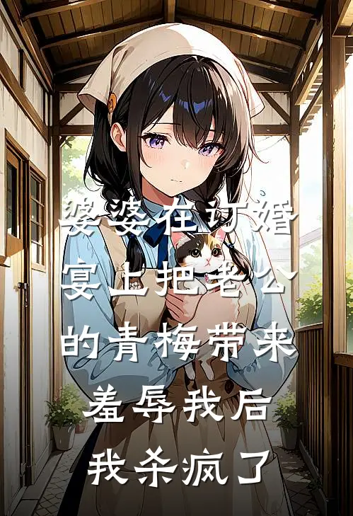 婆婆在订婚宴上把老公的青梅带来羞辱我后，我杀疯了