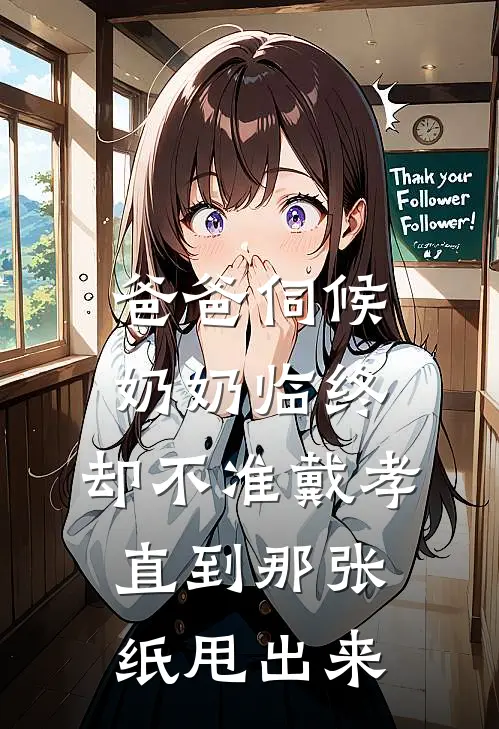 爸爸伺候奶奶临终，却不准戴孝，直到那张纸甩出来（灵堂瑶瑶）全文免费阅读无弹窗大结局_爸爸伺候奶奶临终，却不准戴孝，直到那张纸甩出来最新章节列表