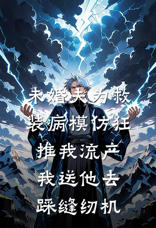 未婚夫为救装病模仿狂推我流产，我送他去踩缝纫机