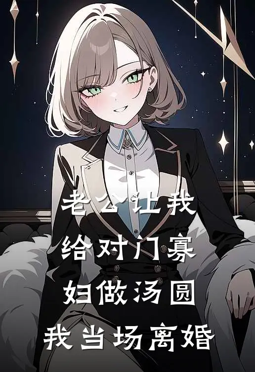 老公让我给对门寡妇做汤圆，我当场离婚糯糯陈磊完本小说推荐_免费小说全文阅读老公让我给对门寡妇做汤圆，我当场离婚糯糯陈磊