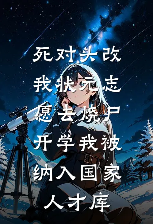 死对头改我状元志愿去烧尸，开学我被纳入国家人才库苏瑶赵泰最新小说全文阅读_最新章节列表死对头改我状元志愿去烧尸，开学我被纳入国家人才库(苏瑶赵泰)